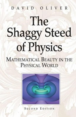 The Shaggy Steed of Physics Mathematical Beauty in the Physical World Oliver