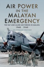 Air Power in the Malayan Emergency: The RAF and Allied Air Forces in Malaya 1948