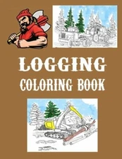 Logging Coloring Book: One Sided Pages Adults Teens Boys Girls Kids Colored: New