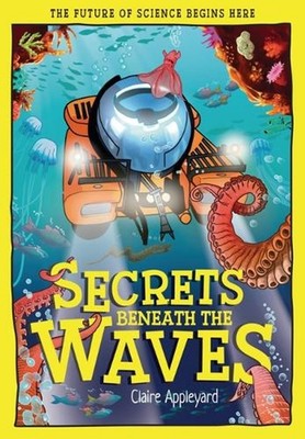 Secrets Beneath the Waves: How the Seas Shape Our World by Claire Appleyard Hard