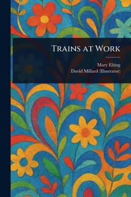 Trains at Work by Mary Elting