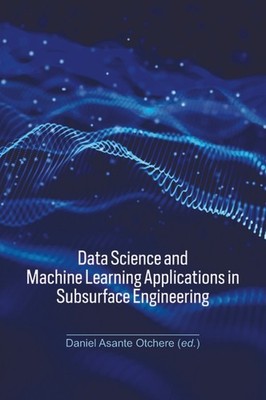 Data Science And Machine Learning Applications In Subsurface Engineering