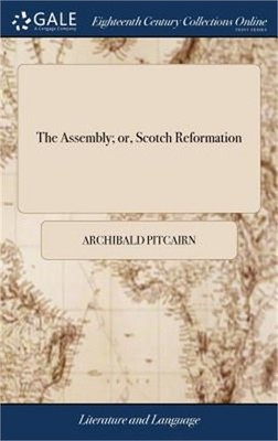 The Assembly; or, Scotch Reformation: A Comedy. As it was Acted by the Persons i