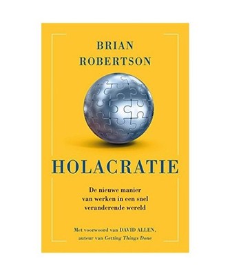 Holacracy: de nieuwe manier van werken in een snel veranderende wereld: de nieuw