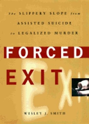 Forced Exit: The Slippery Slope from Assisted Suicide to Legalized Murder: Used
