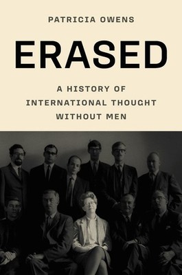 Erased: A History of International Thought Without Men by Patricia Owens Hardcov