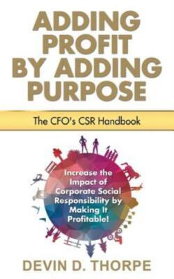 Adding Profit By Adding Purpose: The Cfo's Csr Handbook