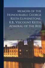 Memoir of the Honourable George Keith Elphinstone, K.B., Viscount Keith,