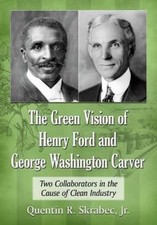 The Green Vision Of Henry Ford And George Washington Carver:...
