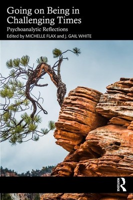 Going on Being in Challenging Times: Psychoanalytic Reflections by Michelle Flax