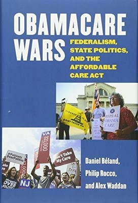 OBAMACARE WARS: FEDERALISM, STATE POLITICS, AND THE By Daniel Beland & Philip