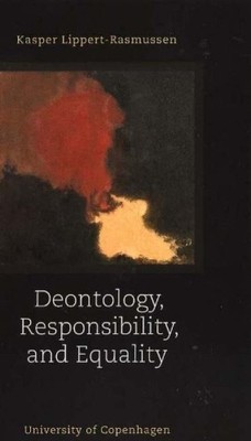 Deontology, Responsibility & Equality by Kasper Lippert-Rasmu... - 9788763502252