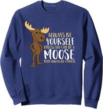 Always Be Yourself Unless You Can Be A Moose Cute Unisex Crewneck Sweatshirt