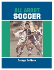 ALL ABOUT SOCCER By George Sullivan *Excellent Condition*