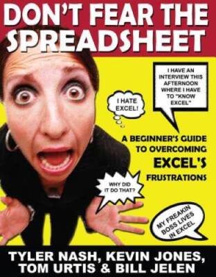 Dont Fear the Spreadsheet: A Beginners Guide to Overcoming Excels Frus - GOOD
