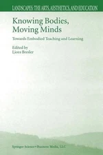 Knowing Bodies, Moving Minds : Towards Embodied Teaching and Lear