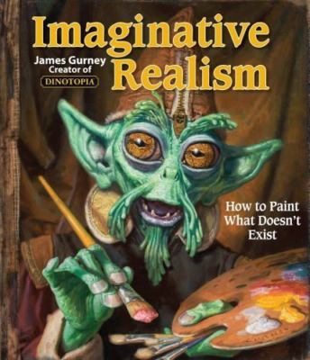 Imaginative Realism: How to Paint What Doesn't Exist (Volume 1) (James Gurney A
