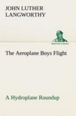 The Aeroplane Boys Flight A Hydroplane Roundup, John Luther Langworthy