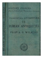 WILKINS, AUGUSTUS S. (1843-1905) Roman antiquities / by A.S. Wilkins 1885 Hardco