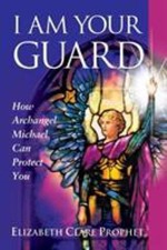 I Am Your Guard : How Archangel Michael Can Protect You Elizabeth