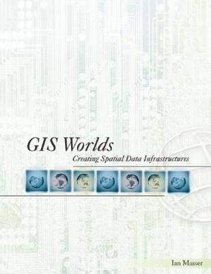 GIS WORLDS: CREATING SPATIAL DATA INFRASTRUCTURES By Ian Masser **Excellent**
