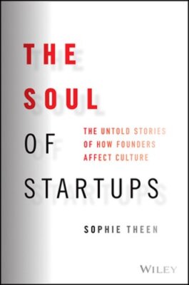 The Soul of Startups: The Untold Stories of How Founders Affect Culture by Theen