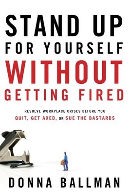 Stand Up For Yourself Without Getting Fired: Resolve Workplace Crises Before...