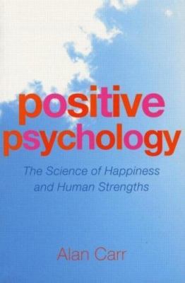 Positive Psychology: The Science of Happiness and Human Strengths by Alan Carr