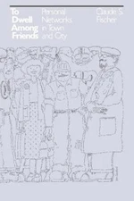 To Dwell Among Friends : Personal Networks in Town and City, Paperback by Fis...