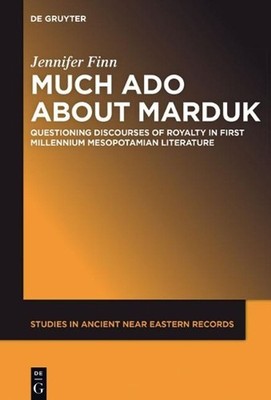 Much Ado about Marduk: Questioning Discourses of Royalty in First Millennium Mes