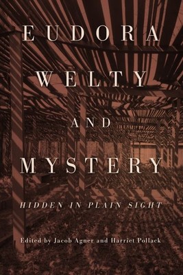 Eudora Welty and Mystery : Hidden in Plain Sight, Hardcover by Agner, Jacob (...
