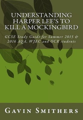 Understanding Harper Lee's To Kill a Mockingbird: GCSE Study Guide for Summer 20