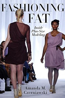 Amanda M. Czerniawsk - Fashioning Fat   Inside Plus-Size Modeling - Ne - X555z