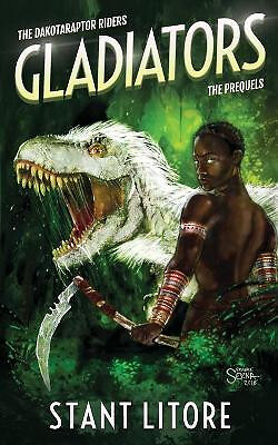 Gladiators: The Collected Prequels to The Dakotaraptor Riders By Stant Litore...