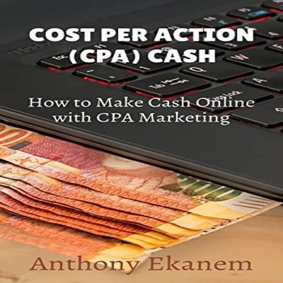 Cost Per Action Cash Make Cash Online with CPA Marketing Anthony