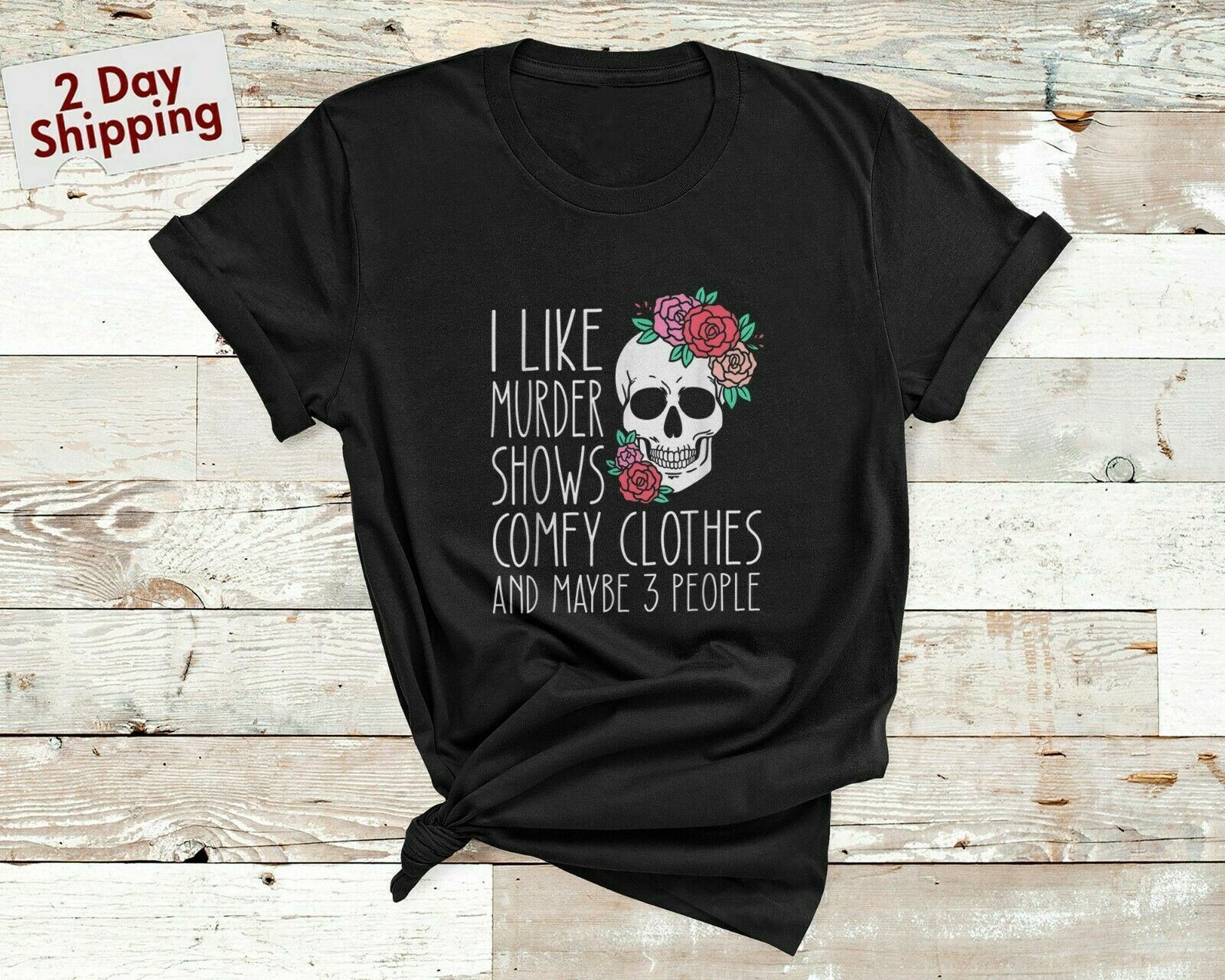Funny I like murder shows comfy clothes and maybe 3 people T-Shirt | eBay