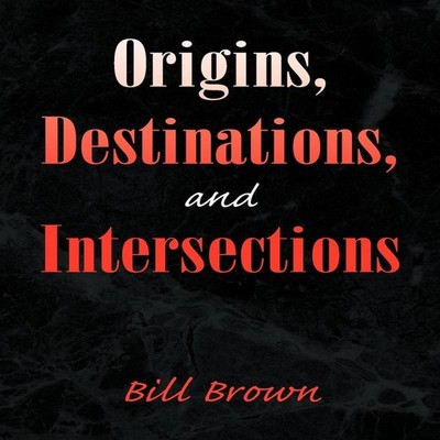 Origins Destinations and Intersections Bill Brown Paperback Autho