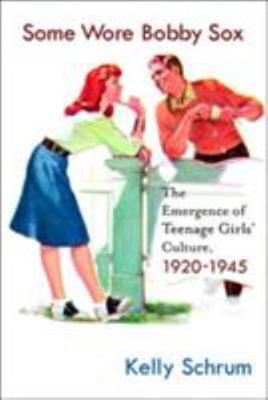 Some Wore Bobby Sox: The Emergence of Teenage Girls' Culture, 1920-1945