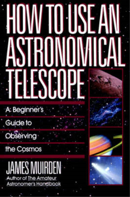 Wie man ein astronomisches Teleskop benutzt: Ein Leitfaden für Anfänger zur Beobachtung des Kosmos,