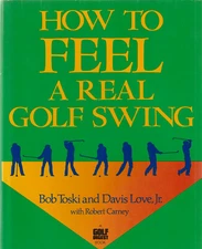 HOW TO FEEL A REAL GOLF SWING BY BOB TOSKI AND DAVIS LOVE, JR., 1988 (FIRST PRIN