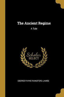 The Ancient Regime: A Tale by George Payne Rainsford James (Paperback, 2019) for sale online | eBay