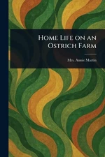 Home Life on an Ostrich Farm by Mrs Annie Martin Paperback Book