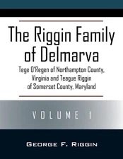 The Riggin Family of Delmarva Volume 1: Tege O'Regen of Northampton County, Virg