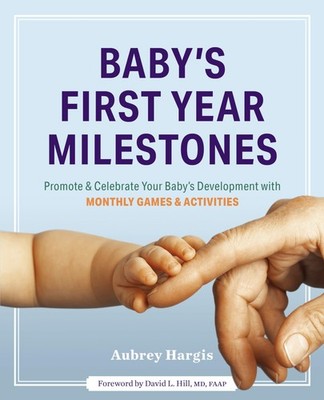 Baby's First Year Milestones: 150 Games and Activities to Promote and Celebr...