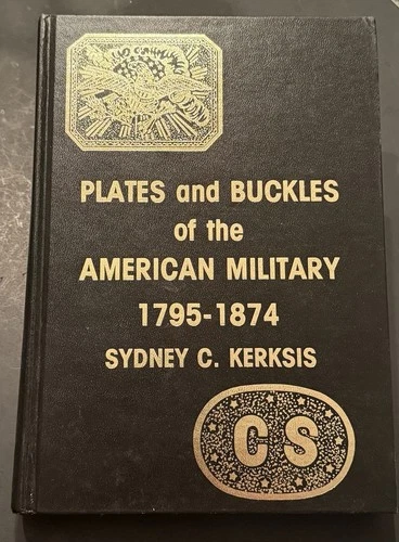 Plates and Buckles of the American Military 1795-1874 by Sydney C. Kerksis