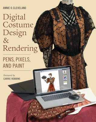 Digital Costume Design & Rendering: Pens, Pixels, and Paint by Annie O Cleveland