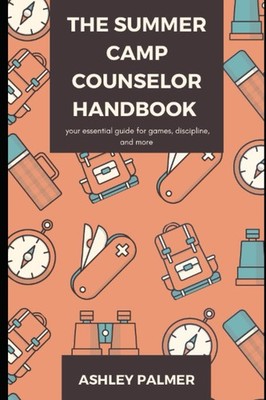The Summer Camp Counselor Handbook: The essential handbook to fulfill your couns