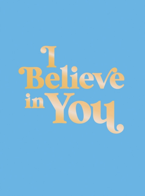 I Believe in You by Summersdale Publishers (Hardback Book)