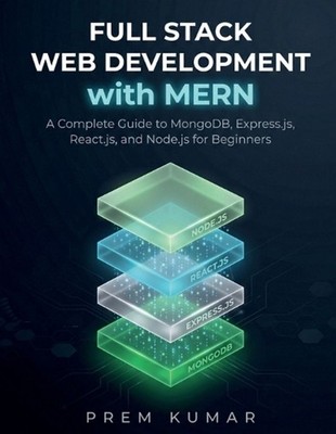 Full Stack Web Development with MERN: A Complete Guide to MongoDB, Express.js, R