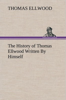 The History of Thomas Ellwood Written By Himself Thomas Ellwood
